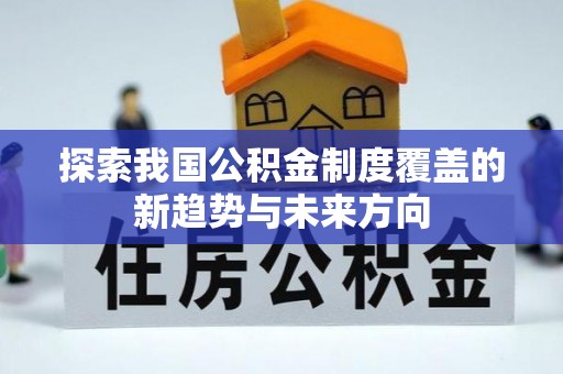 启东探索我国公积金制度覆盖的新趋势与未来方向