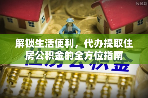 启东解锁生活便利，代办提取住房公积金的全方位指南