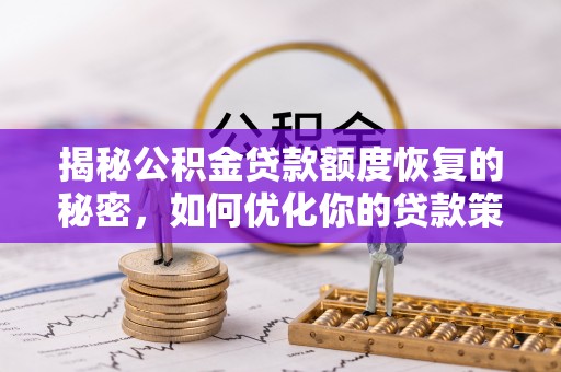 启东揭秘公积金贷款额度恢复的秘密，如何优化你的贷款策略