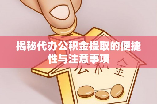 启东揭秘代办公积金提取的便捷性与注意事项
